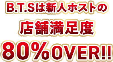 BTSは新人ホストの店舗満足度80%OVER!!